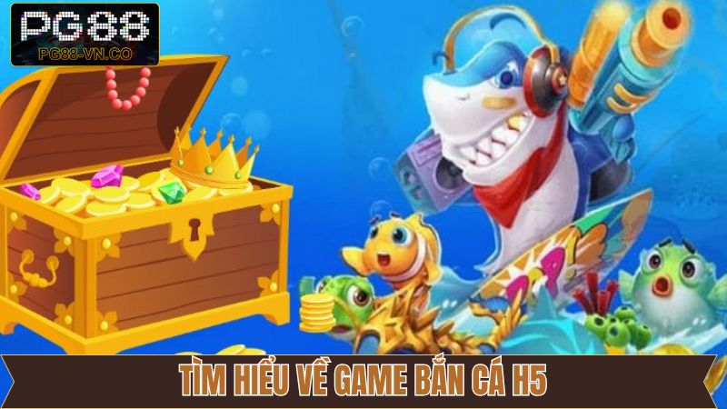 Bắn cá H5 - Siêu Phẩm Đổi Thưởng Được Săn Đón Tại PG88  2 Thông tin về siêu phẩm đổi thưởng bắn cá H5