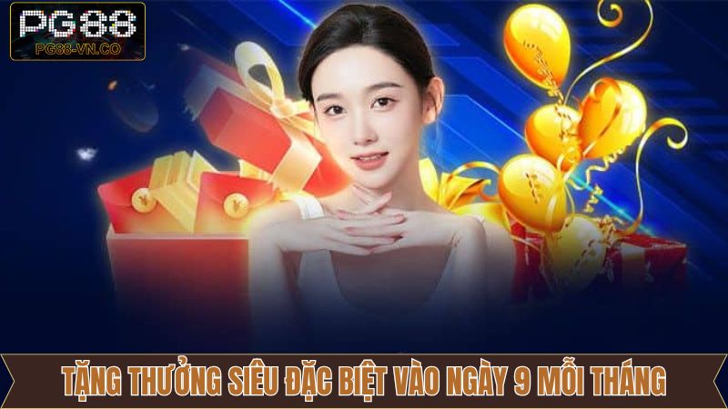 Ưu Đãi Tặng Thưởng Siêu Đặc Biệt Vào Ngày 9 Mỗi Tháng PG88 5 tang thuong sieu dac biet vao ngay 9 moi thang