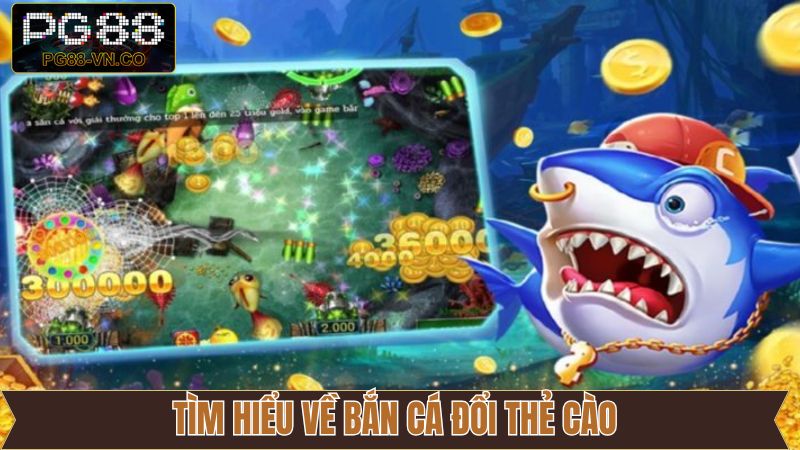 Bắn Cá Đổi Thẻ Cào PG88 - Trải Nghiệm Giải Trí Đỉnh Cao  2 Thông tin tổng quan về săn cá đổi thẻ cào