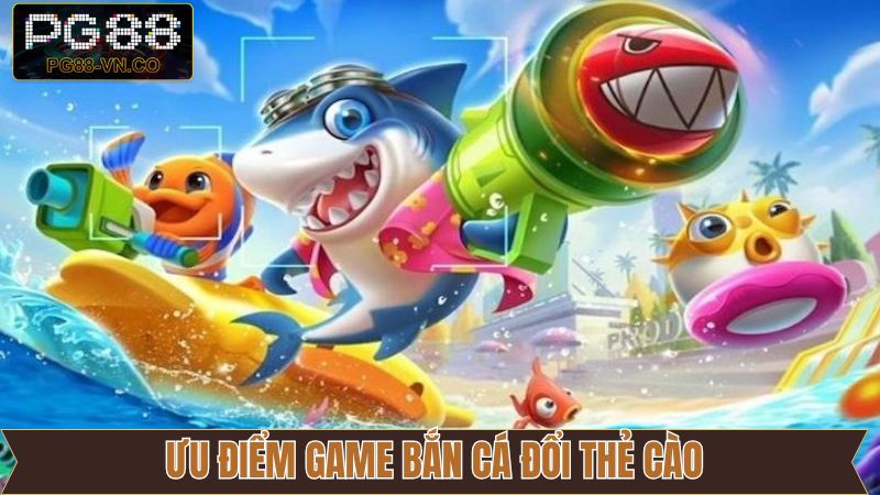 Bắn Cá Đổi Thẻ Cào PG88 - Trải Nghiệm Giải Trí Đỉnh Cao  3 Ưu điểm khi tham gia bắn cá đổi thẻ cào PG88